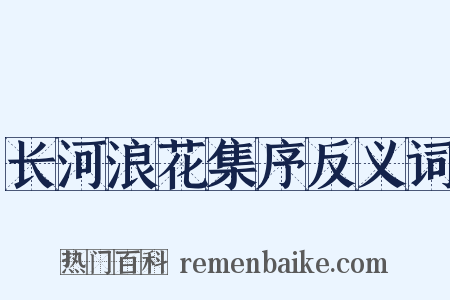 长河浪花集序反义词是什么意思的图片